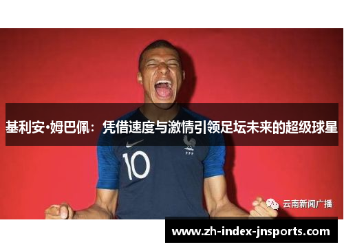 基利安·姆巴佩：凭借速度与激情引领足坛未来的超级球星