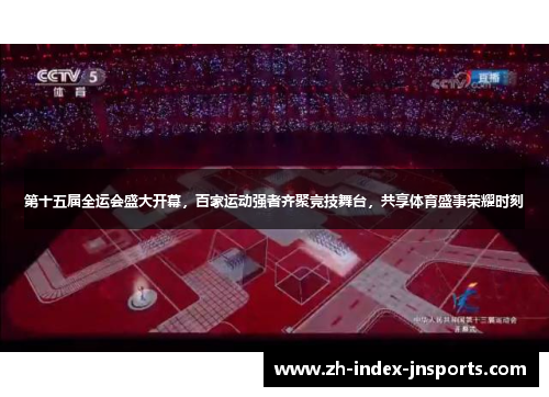 第十五届全运会盛大开幕,百家运动强者齐聚竞技舞台,共享体育盛事荣耀时刻 第十五届全运会盛大开幕,百家运动强者齐聚竞技舞台,共享体育盛事荣耀时刻